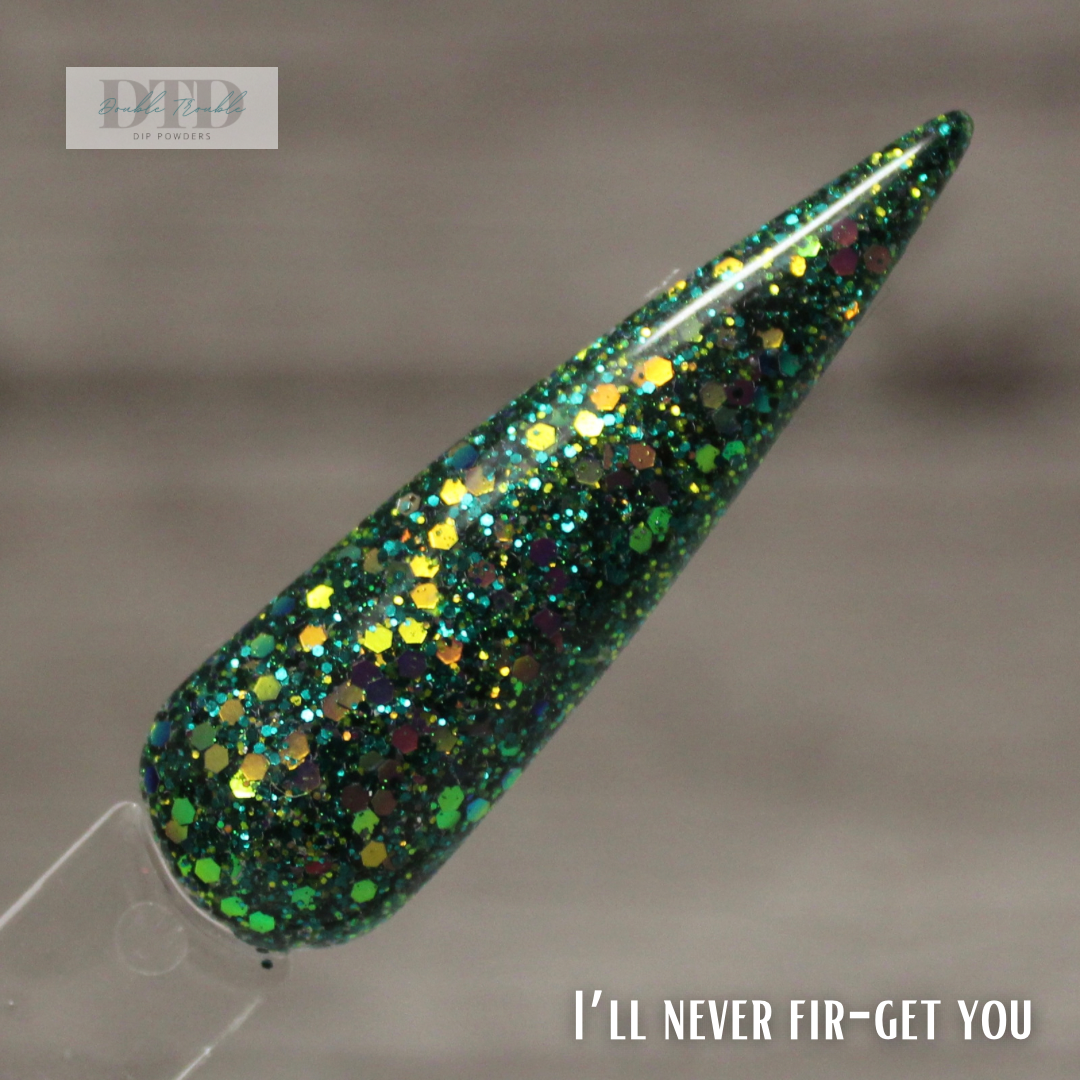 I’ll never fir-get you