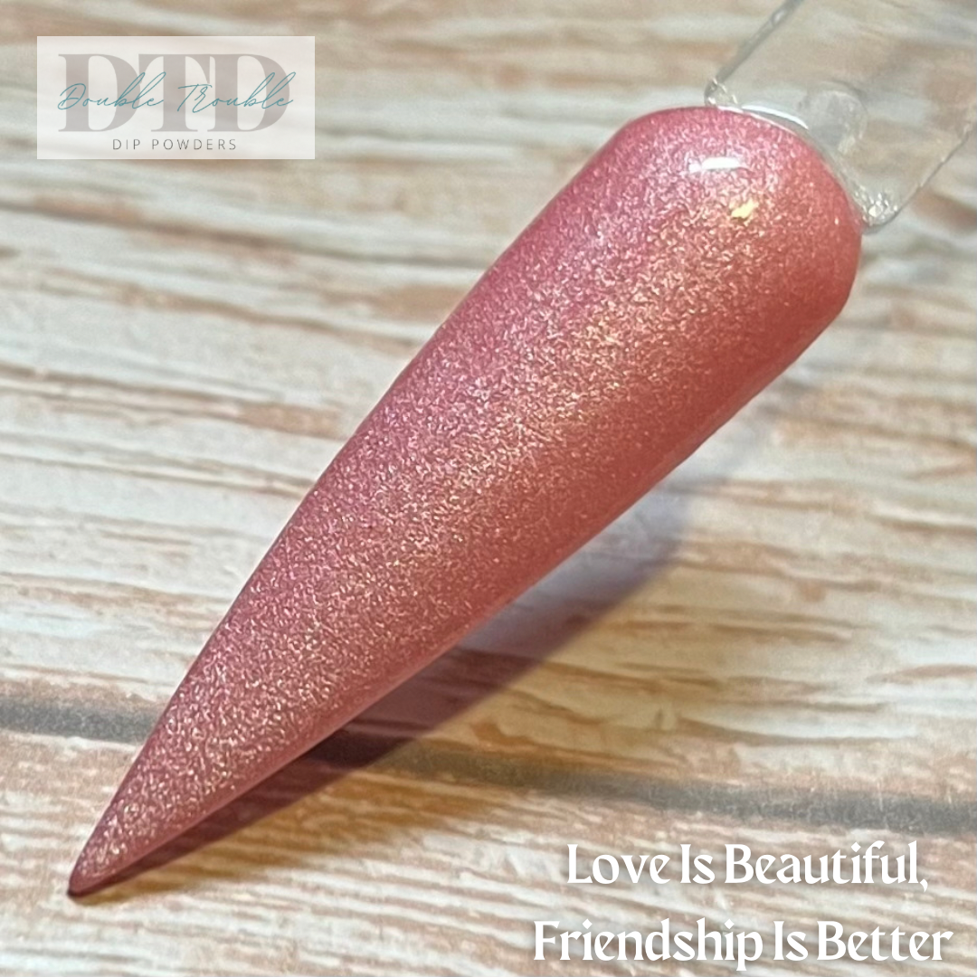 Love is beautiful, friendship is better