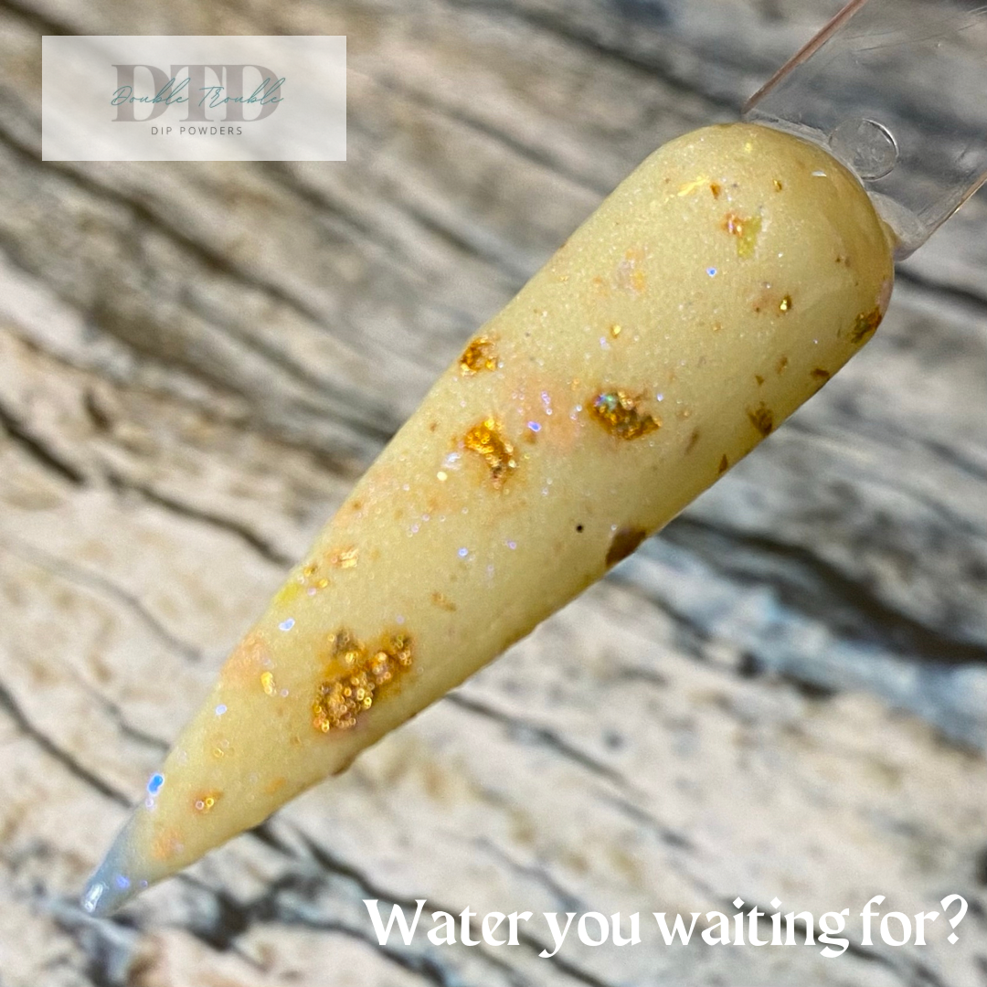 Water you waitin’ for?